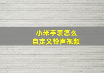 小米手表怎么自定义铃声视频