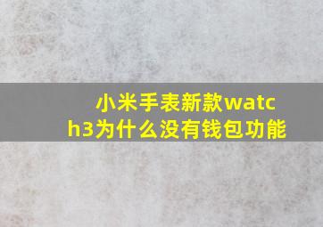 小米手表新款watch3为什么没有钱包功能