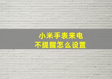 小米手表来电不提醒怎么设置