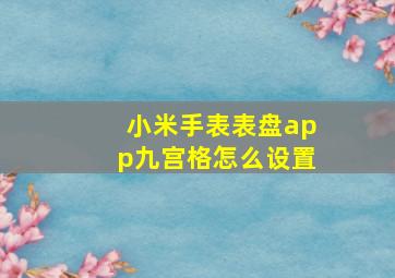 小米手表表盘app九宫格怎么设置