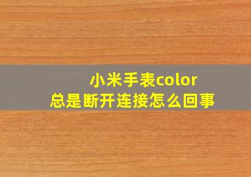 小米手表color总是断开连接怎么回事