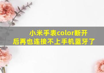 小米手表color断开后再也连接不上手机蓝牙了