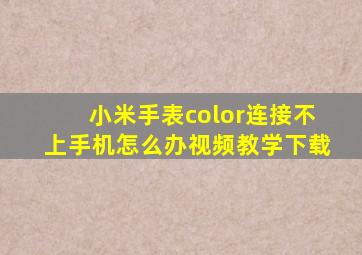 小米手表color连接不上手机怎么办视频教学下载