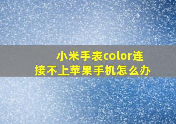 小米手表color连接不上苹果手机怎么办