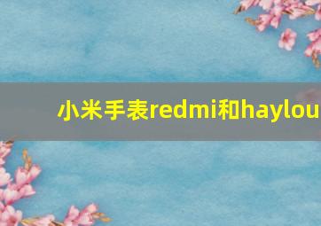 小米手表redmi和haylou