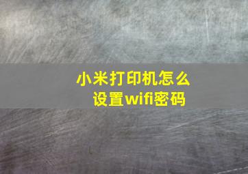 小米打印机怎么设置wifi密码