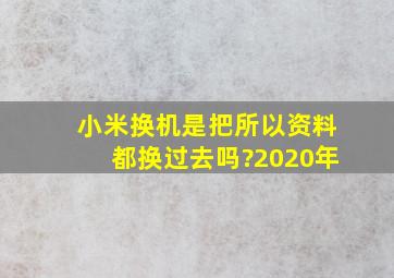 小米换机是把所以资料都换过去吗?2020年