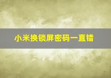 小米换锁屏密码一直错