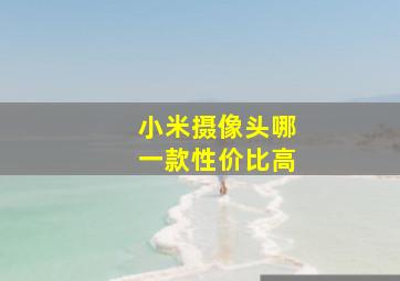 小米摄像头哪一款性价比高