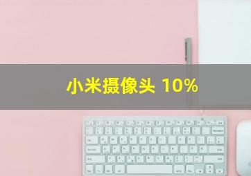 小米摄像头 10%