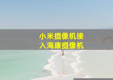 小米摄像机接入海康摄像机