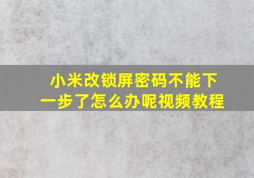 小米改锁屏密码不能下一步了怎么办呢视频教程