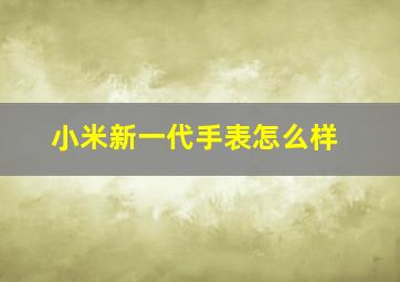 小米新一代手表怎么样