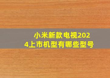 小米新款电视2024上市机型有哪些型号