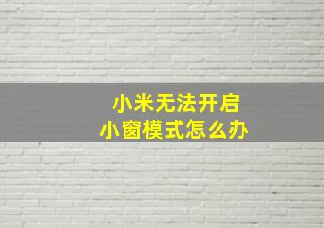 小米无法开启小窗模式怎么办