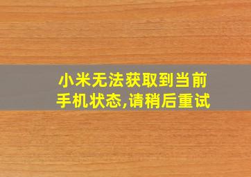 小米无法获取到当前手机状态,请稍后重试