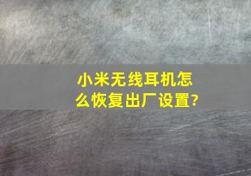 小米无线耳机怎么恢复出厂设置?