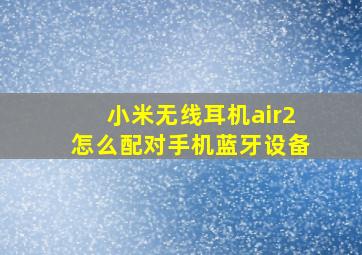 小米无线耳机air2怎么配对手机蓝牙设备