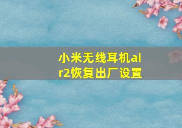 小米无线耳机air2恢复出厂设置