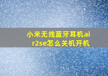 小米无线蓝牙耳机air2se怎么关机开机