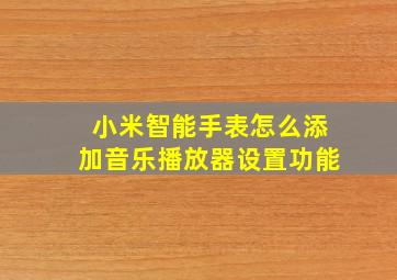 小米智能手表怎么添加音乐播放器设置功能