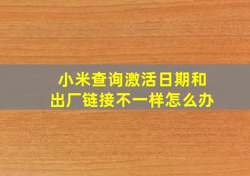 小米查询激活日期和出厂链接不一样怎么办