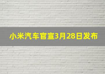 小米汽车官宣3月28日发布