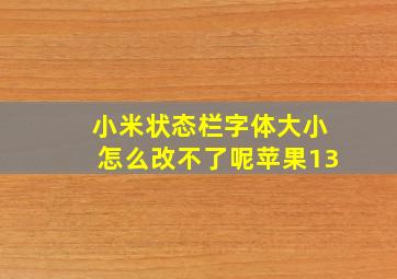 小米状态栏字体大小怎么改不了呢苹果13