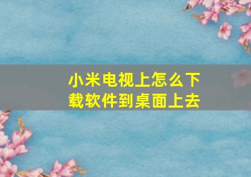 小米电视上怎么下载软件到桌面上去