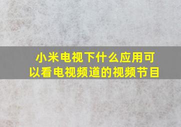 小米电视下什么应用可以看电视频道的视频节目