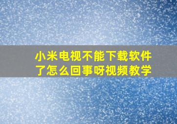 小米电视不能下载软件了怎么回事呀视频教学