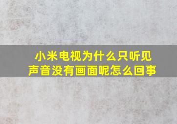 小米电视为什么只听见声音没有画面呢怎么回事