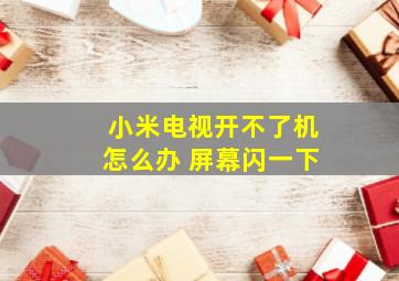 小米电视开不了机怎么办 屏幕闪一下