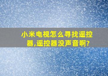 小米电视怎么寻找遥控器,遥控器没声音啊?