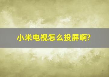 小米电视怎么投屏啊?