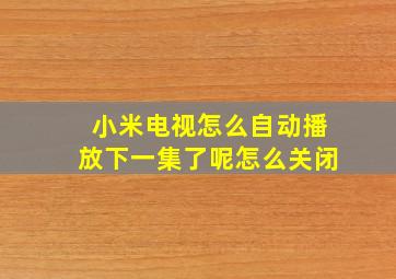 小米电视怎么自动播放下一集了呢怎么关闭