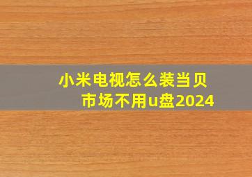 小米电视怎么装当贝市场不用u盘2024