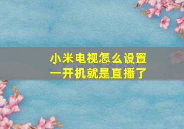 小米电视怎么设置一开机就是直播了