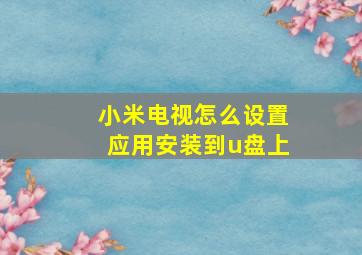 小米电视怎么设置应用安装到u盘上