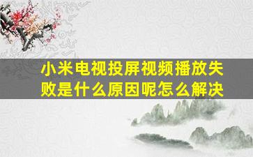 小米电视投屏视频播放失败是什么原因呢怎么解决