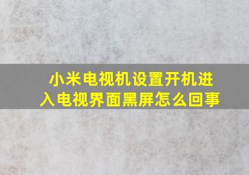 小米电视机设置开机进入电视界面黑屏怎么回事