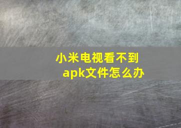 小米电视看不到apk文件怎么办