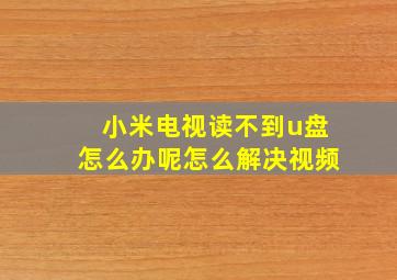 小米电视读不到u盘怎么办呢怎么解决视频