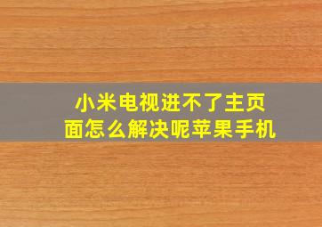 小米电视进不了主页面怎么解决呢苹果手机