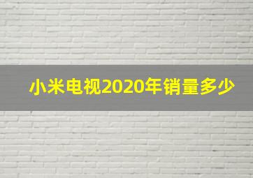 小米电视2020年销量多少