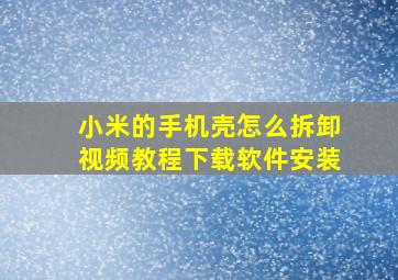 小米的手机壳怎么拆卸视频教程下载软件安装