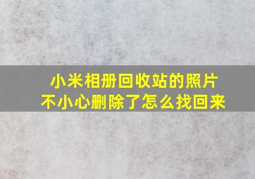 小米相册回收站的照片不小心删除了怎么找回来