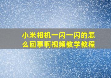 小米相机一闪一闪的怎么回事啊视频教学教程