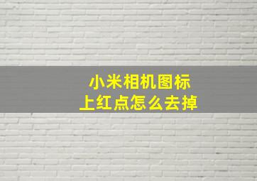 小米相机图标上红点怎么去掉