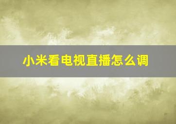 小米看电视直播怎么调